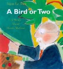 A Bird or Two: A Story About Henri Matisse